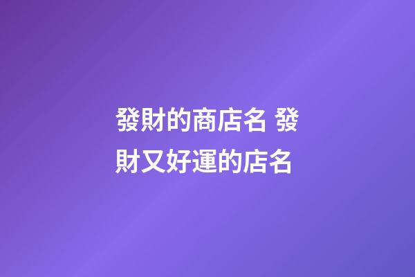 發財的商店名 發財又好運的店名-第1張-店鋪起名-玄機派